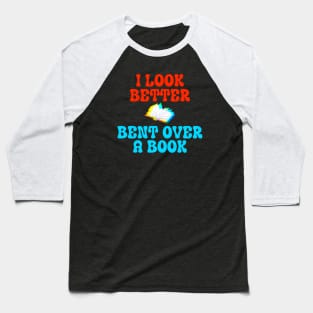 I Look Better Bent Over A Book Baseball T-Shirt